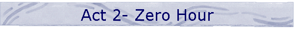Act 2- Zero Hour