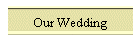 Our Wedding